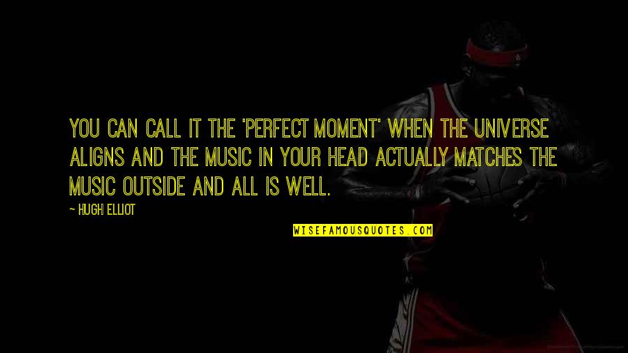 Music Universe Quotes By Hugh Elliot: You can call it the 'Perfect Moment' when Music Universe Quotes By Hugh Elliot: You can call it the 'Perfect Moment' when