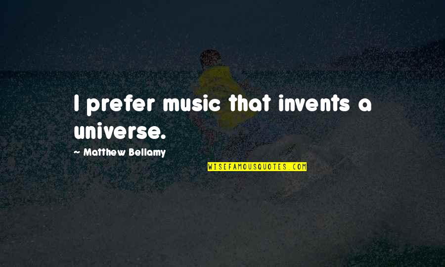 Music Universe Quotes By Matthew Bellamy: I prefer music that invents a universe. Music Universe Quotes By Matthew Bellamy: I prefer music that invents a universe.