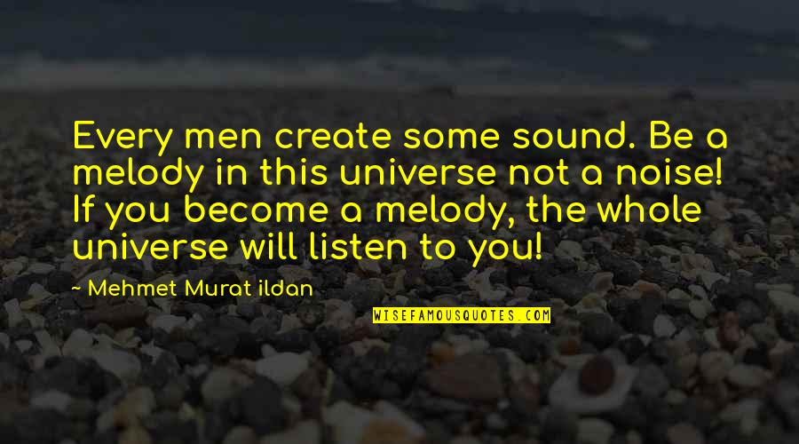 Music Universe Quotes By Mehmet Murat Ildan: Every men create some sound. Be a melody Music Universe Quotes By Mehmet Murat Ildan: Every men create some sound. Be a melody
