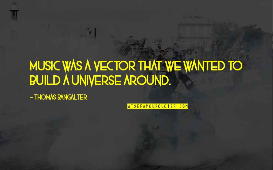 Music Universe Quotes By Thomas Bangalter: Music was a vector that we wanted to Music Universe Quotes By Thomas Bangalter: Music was a vector that we wanted to