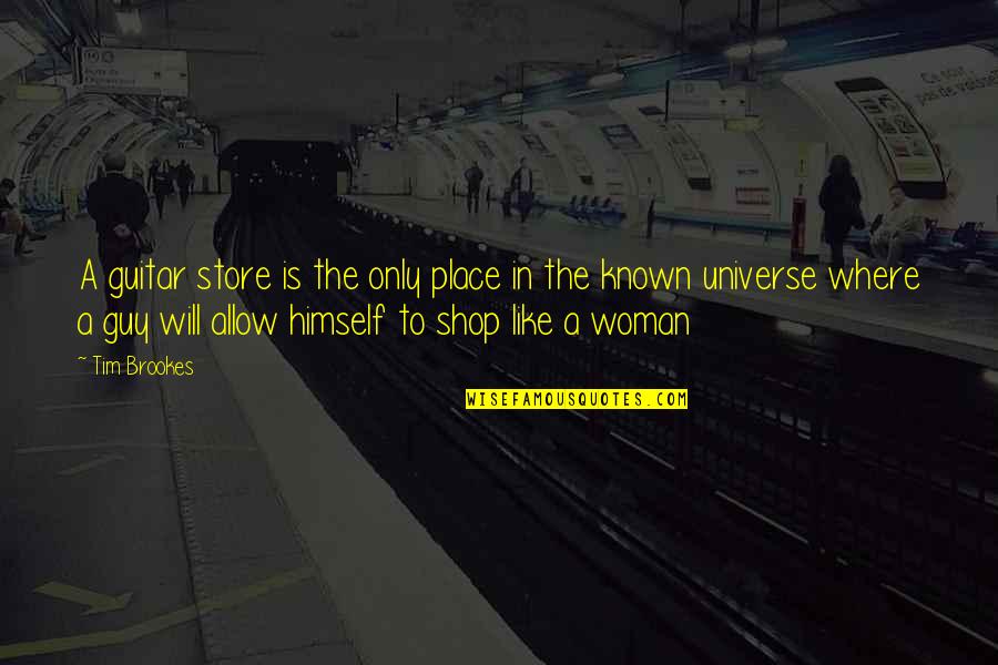 Music Universe Quotes By Tim Brookes: A guitar store is the only place in