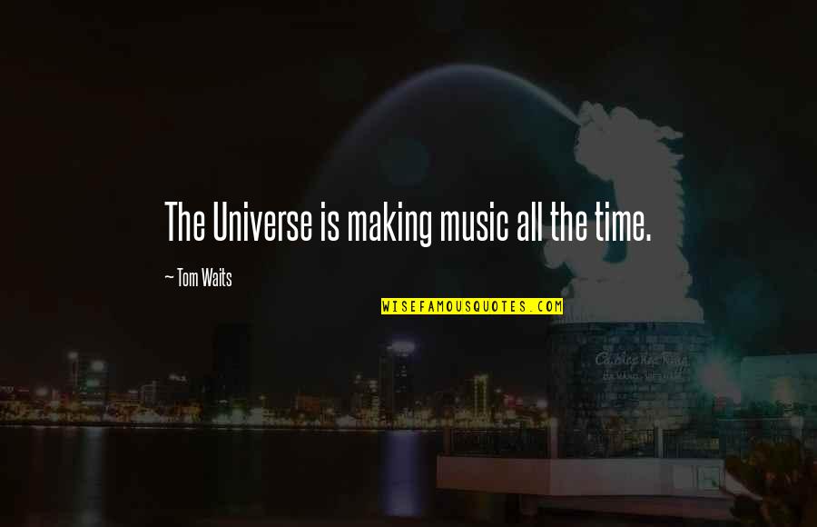 Music Universe Quotes By Tom Waits: The Universe is making music all the time. Music Universe Quotes By Tom Waits: The Universe is making music all the time.