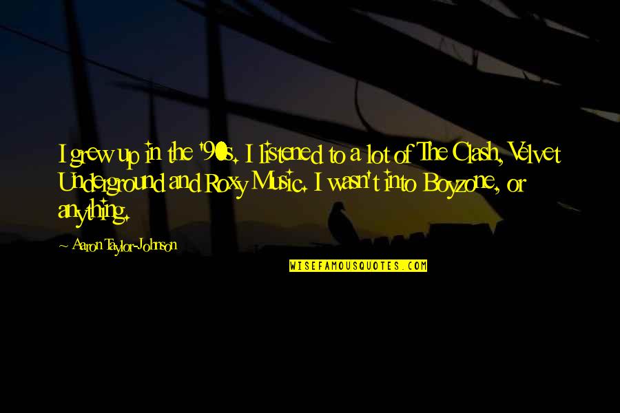 Music Up Quotes By Aaron Taylor-Johnson: I grew up in the '90s. I listened Music Up Quotes By Aaron Taylor-Johnson: I grew up in the '90s. I listened