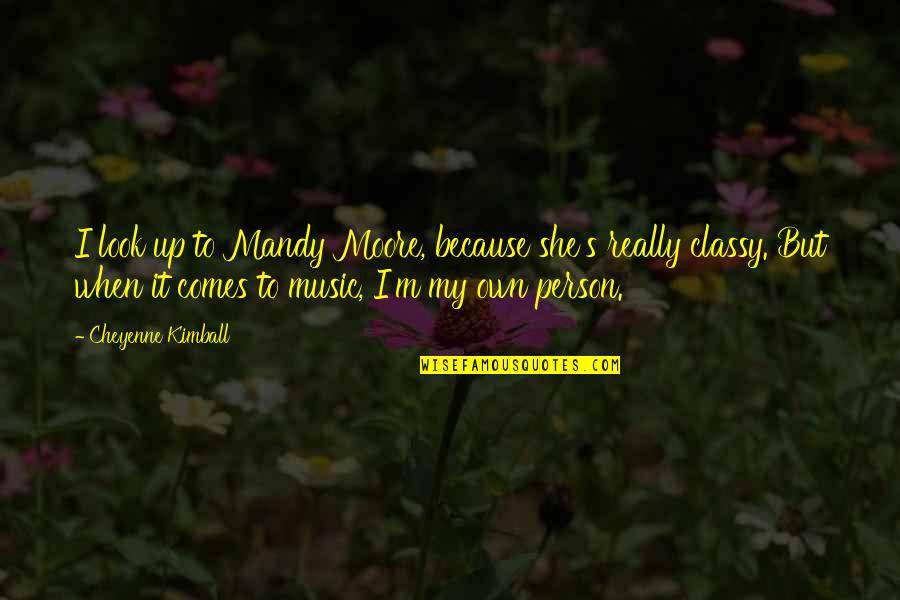 Music Up Quotes By Cheyenne Kimball: I look up to Mandy Moore, because she's Music Up Quotes By Cheyenne Kimball: I look up to Mandy Moore, because she's