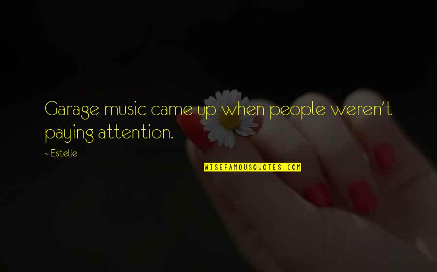 Music Up Quotes By Estelle: Garage music came up when people weren't paying