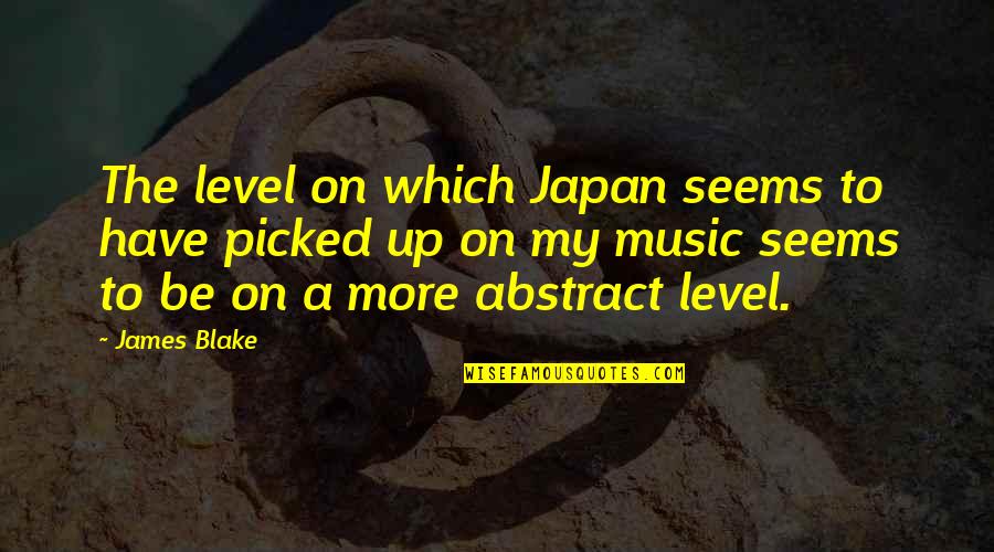 Music Up Quotes By James Blake: The level on which Japan seems to have