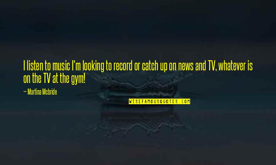 Music Up Quotes By Martina Mcbride: I listen to music I'm looking to record Music Up Quotes By Martina Mcbride: I listen to music I'm looking to record