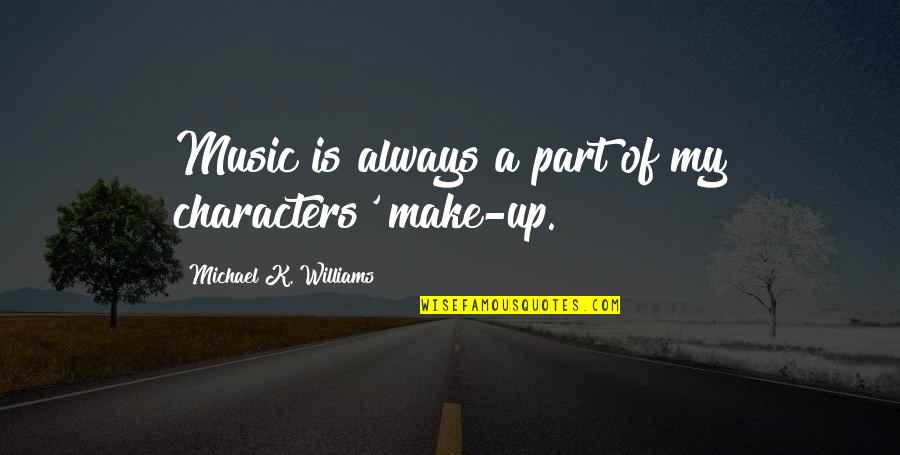 Music Up Quotes By Michael K. Williams: Music is always a part of my characters' Music Up Quotes By Michael K. Williams: Music is always a part of my characters'