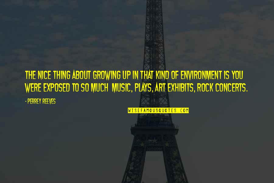 Music Up Quotes By Perrey Reeves: The nice thing about growing up in that Music Up Quotes By Perrey Reeves: The nice thing about growing up in that