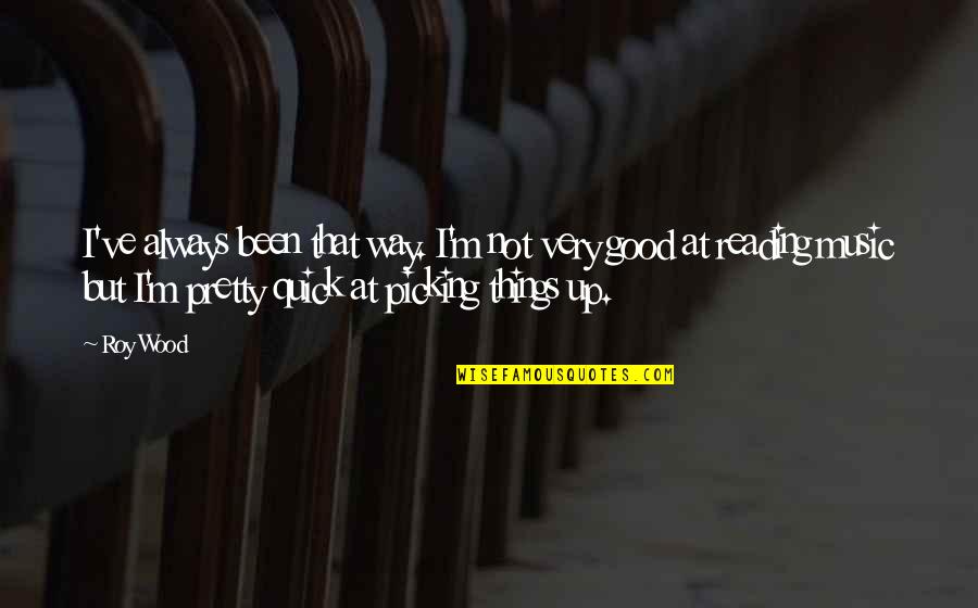 Music Up Quotes By Roy Wood: I've always been that way. I'm not very Music Up Quotes By Roy Wood: I've always been that way. I'm not very
