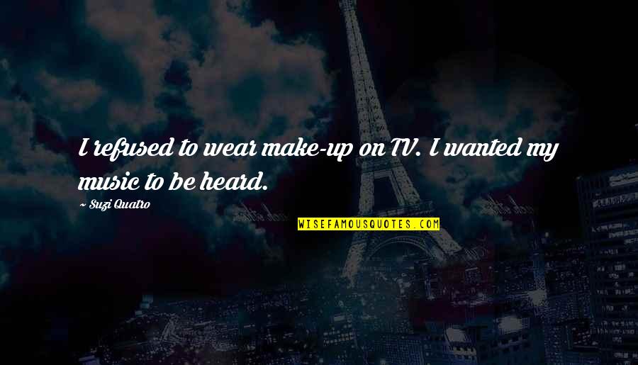 Music Up Quotes By Suzi Quatro: I refused to wear make-up on TV. I
