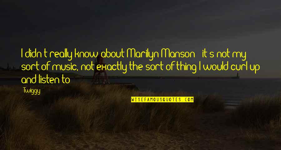 Music Up Quotes By Twiggy: I didn't really know about Marilyn Manson - Music Up Quotes By Twiggy: I didn't really know about Marilyn Manson -