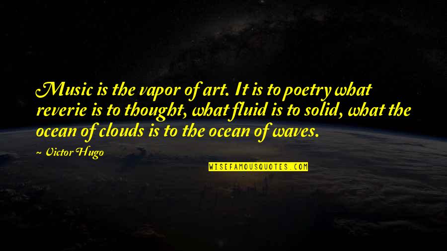 Music Victor Hugo Quotes By Victor Hugo: Music is the vapor of art. It is Music Victor Hugo Quotes By Victor Hugo: Music is the vapor of art. It is