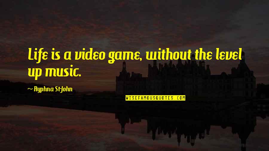 Music Video Quotes By Ryphna St-John: Life is a video game, without the level