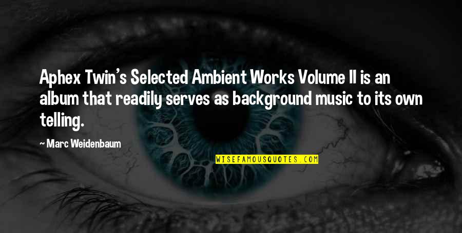 Music Volume Quotes By Marc Weidenbaum: Aphex Twin's Selected Ambient Works Volume II is