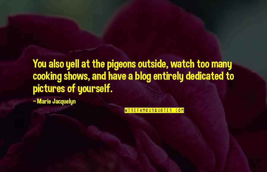 Music Volume Quotes By Marie Jacquelyn: You also yell at the pigeons outside, watch