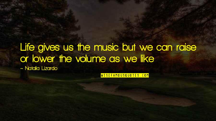 Music Volume Quotes By Natalia Lizardo: Life gives us the music but we can