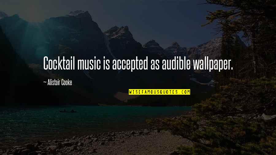 Music Wallpaper Quotes By Alistair Cooke: Cocktail music is accepted as audible wallpaper.