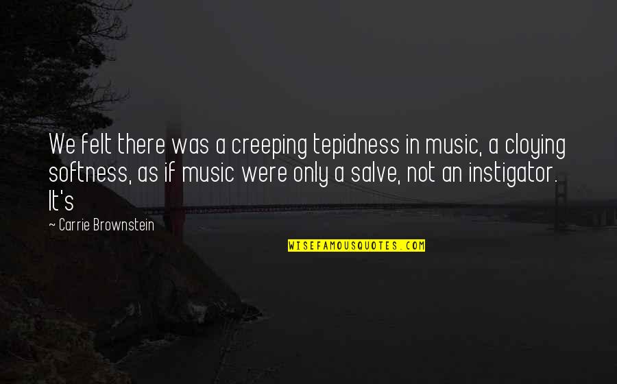 Music We Quotes By Carrie Brownstein: We felt there was a creeping tepidness in Music We Quotes By Carrie Brownstein: We felt there was a creeping tepidness in