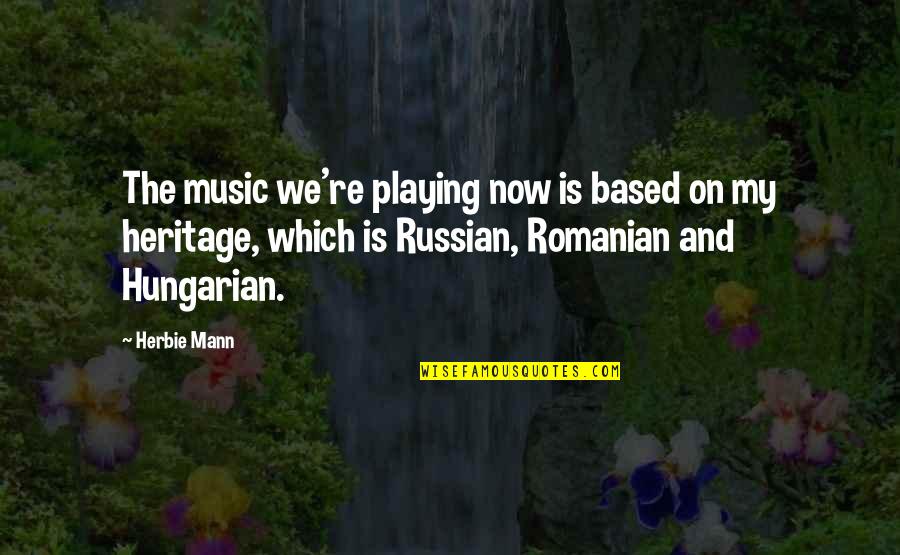 Music We Quotes By Herbie Mann: The music we're playing now is based on Music We Quotes By Herbie Mann: The music we're playing now is based on