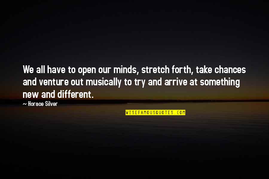 Music We Quotes By Horace Silver: We all have to open our minds, stretch Music We Quotes By Horace Silver: We all have to open our minds, stretch