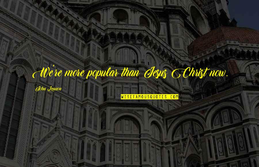Music We Quotes By John Lennon: We're more popular than Jesus Christ now. Music We Quotes By John Lennon: We're more popular than Jesus Christ now.