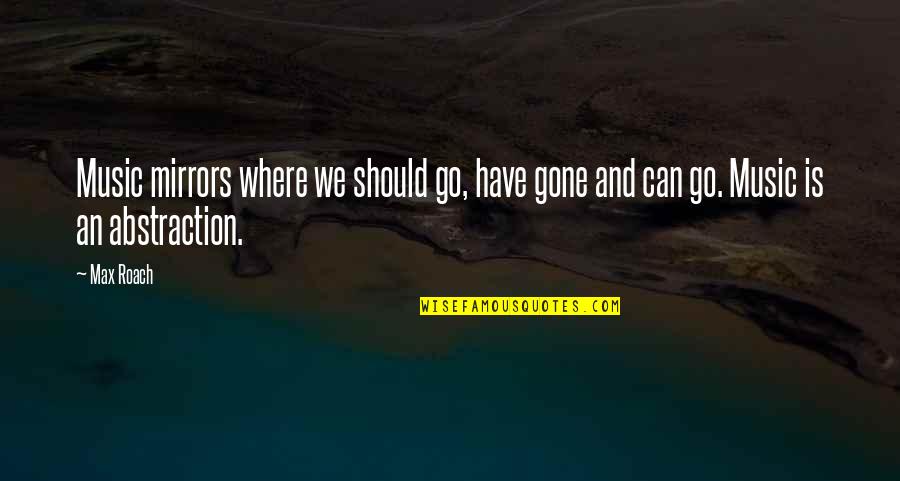 Music We Quotes By Max Roach: Music mirrors where we should go, have gone
