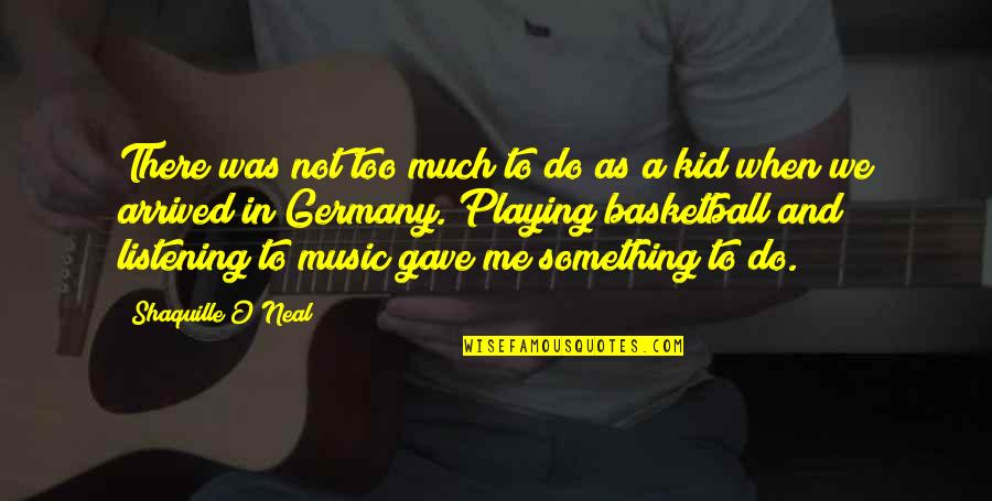 Music We Quotes By Shaquille O'Neal: There was not too much to do as Music We Quotes By Shaquille O'Neal: There was not too much to do as