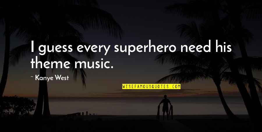 Music West Quotes By Kanye West: I guess every superhero need his theme music.