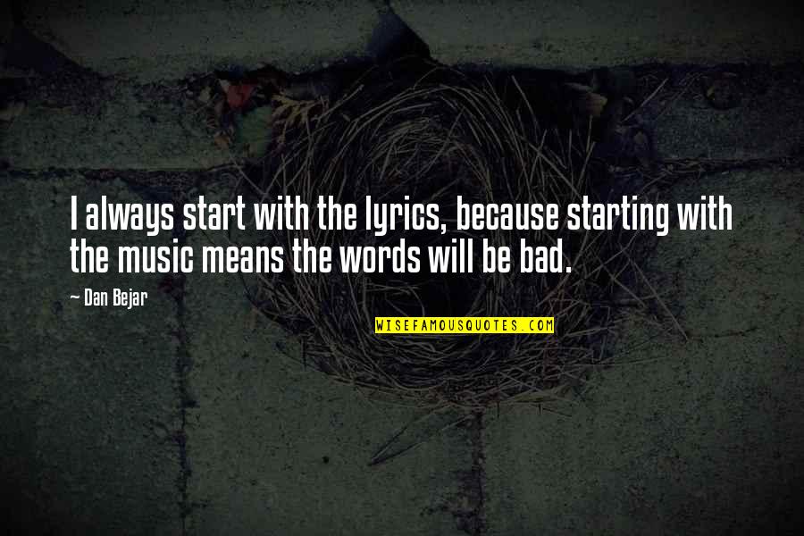 Music Will Always Be There Quotes By Dan Bejar: I always start with the lyrics, because starting