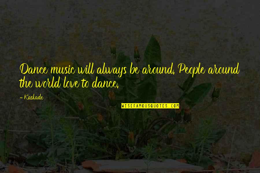 Music Will Always Be There Quotes By Kaskade: Dance music will always be around. People around