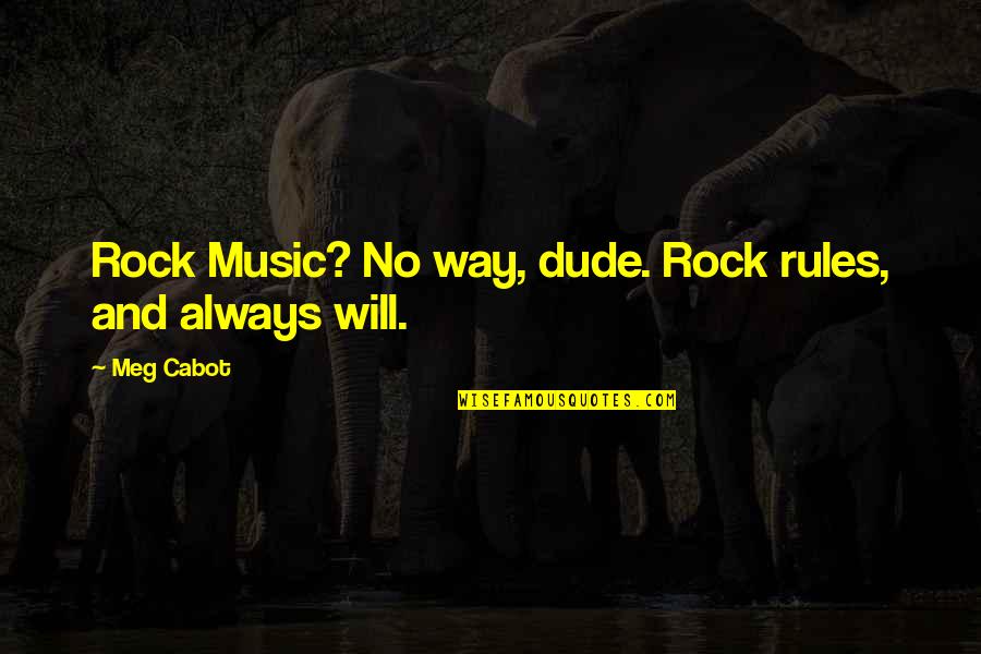 Music Will Always Be There Quotes By Meg Cabot: Rock Music? No way, dude. Rock rules, and