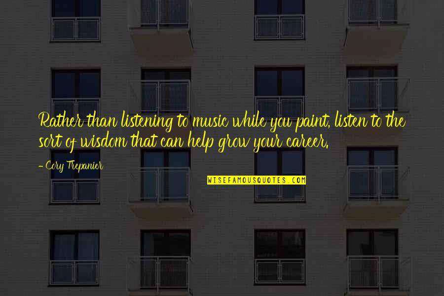 Music Wisdom Quotes By Cory Trepanier: Rather than listening to music while you paint,