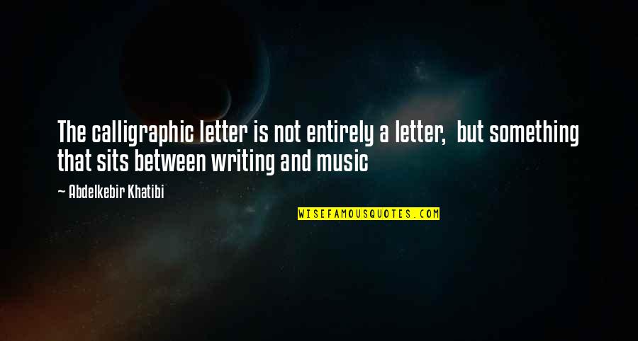 Music Writing Quotes By Abdelkebir Khatibi: The calligraphic letter is not entirely a letter, Music Writing Quotes By Abdelkebir Khatibi: The calligraphic letter is not entirely a letter,