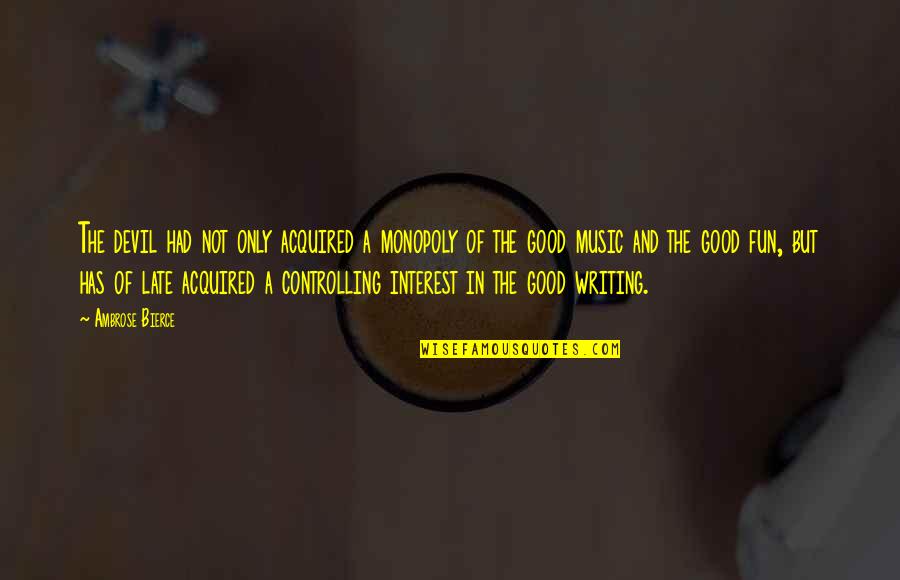 Music Writing Quotes By Ambrose Bierce: The devil had not only acquired a monopoly Music Writing Quotes By Ambrose Bierce: The devil had not only acquired a monopoly