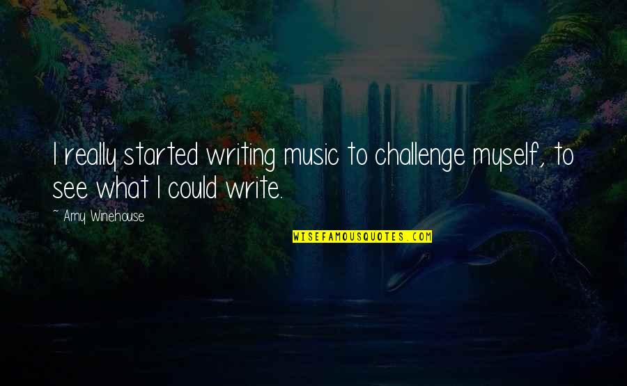 Music Writing Quotes By Amy Winehouse: I really started writing music to challenge myself,