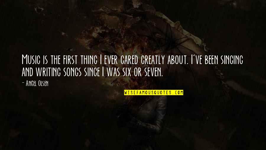 Music Writing Quotes By Angel Olsen: Music is the first thing I ever cared Music Writing Quotes By Angel Olsen: Music is the first thing I ever cared