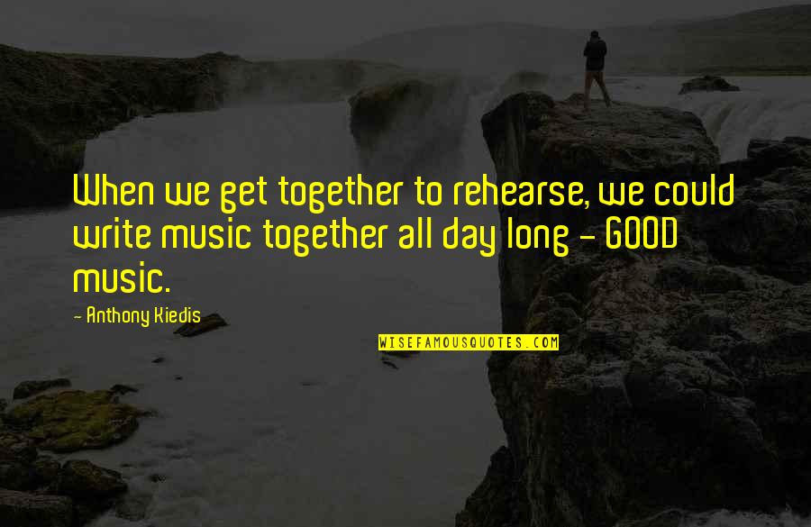 Music Writing Quotes By Anthony Kiedis: When we get together to rehearse, we could Music Writing Quotes By Anthony Kiedis: When we get together to rehearse, we could