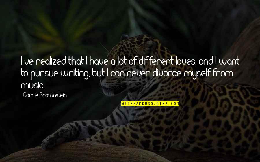 Music Writing Quotes By Carrie Brownstein: I've realized that I have a lot of Music Writing Quotes By Carrie Brownstein: I've realized that I have a lot of