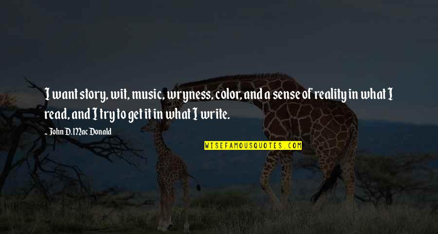 Music Writing Quotes By John D. MacDonald: I want story, wit, music, wryness, color, and Music Writing Quotes By John D. MacDonald: I want story, wit, music, wryness, color, and