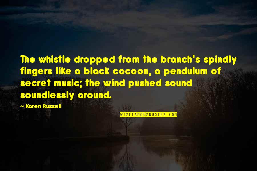 Music Writing Quotes By Karen Russell: The whistle dropped from the branch's spindly fingers Music Writing Quotes By Karen Russell: The whistle dropped from the branch's spindly fingers