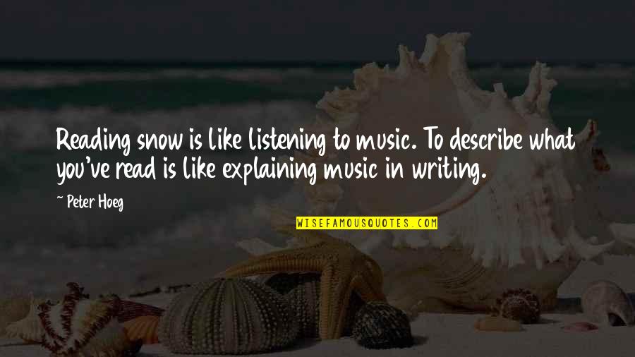 Music Writing Quotes By Peter Hoeg: Reading snow is like listening to music. To Music Writing Quotes By Peter Hoeg: Reading snow is like listening to music. To