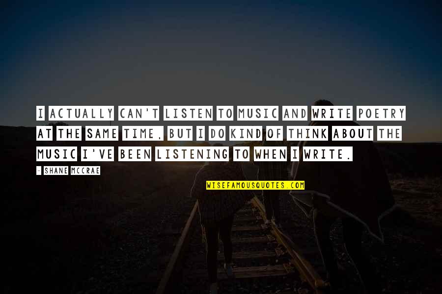 Music Writing Quotes By Shane McCrae: I actually can't listen to music and write Music Writing Quotes By Shane McCrae: I actually can't listen to music and write