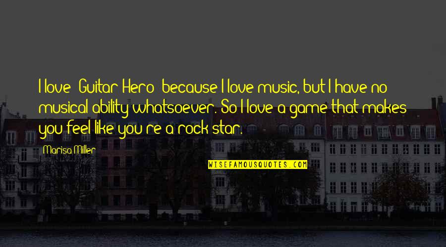 Musical Ability Quotes By Marisa Miller: I love 'Guitar Hero' because I love music, Musical Ability Quotes By Marisa Miller: I love 'Guitar Hero' because I love music,