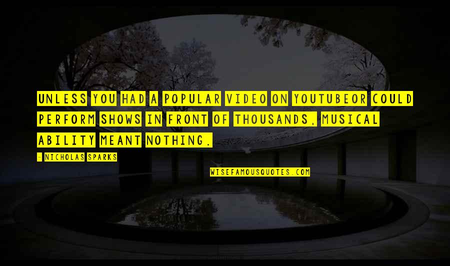 Musical Ability Quotes By Nicholas Sparks: Unless you had a popular video on YouTubeor Musical Ability Quotes By Nicholas Sparks: Unless you had a popular video on YouTubeor
