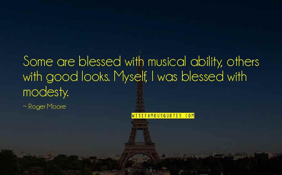 Musical Ability Quotes By Roger Moore: Some are blessed with musical ability, others with Musical Ability Quotes By Roger Moore: Some are blessed with musical ability, others with