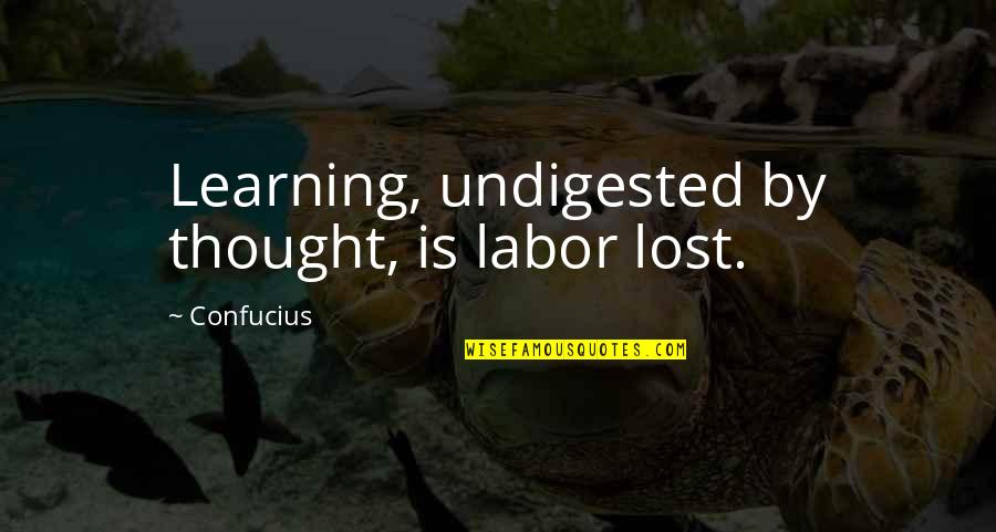 Musical Artist Quotes By Confucius: Learning, undigested by thought, is labor lost.