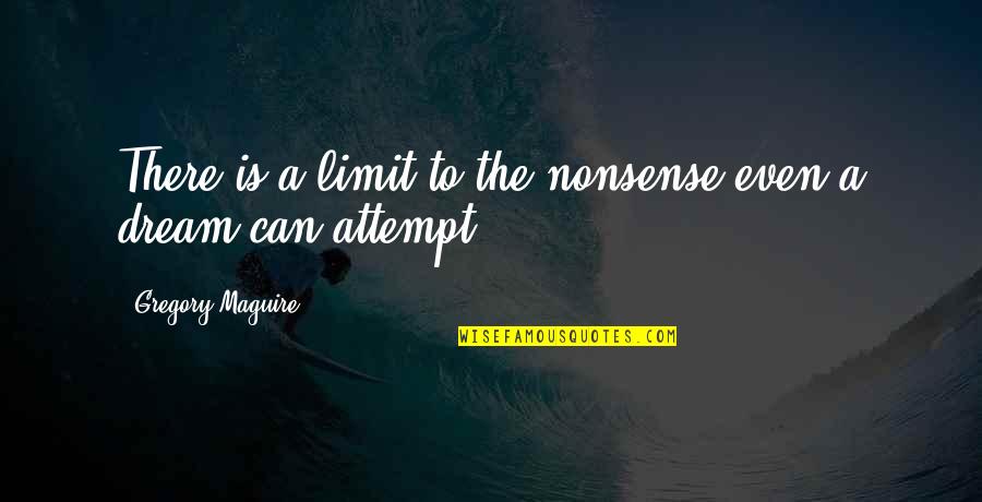 Musical Bands Quotes By Gregory Maguire: There is a limit to the nonsense even Musical Bands Quotes By Gregory Maguire: There is a limit to the nonsense even