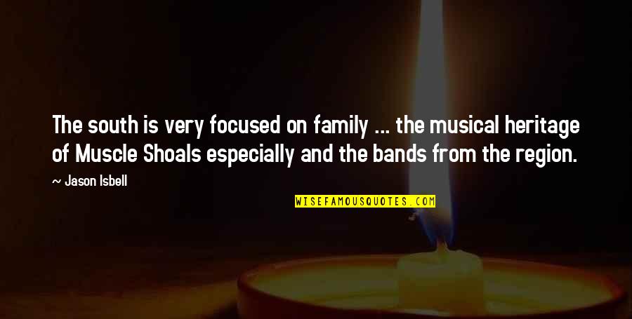 Musical Bands Quotes By Jason Isbell: The south is very focused on family ... Musical Bands Quotes By Jason Isbell: The south is very focused on family ...