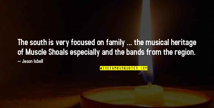 Musical Bands Quotes By Jason Isbell: The south is very focused on family ...